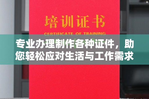 北安专业办理制作各种证件，助您轻松应对生活与工作需求